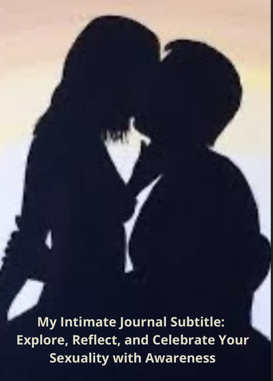 My Intimate Journal Subtitle: Explore, Reflect, and Celebrate Your Sexuality with Awareness